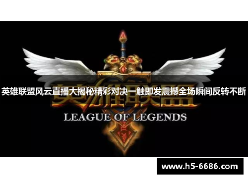 英雄联盟风云直播大揭秘精彩对决一触即发震撼全场瞬间反转不断